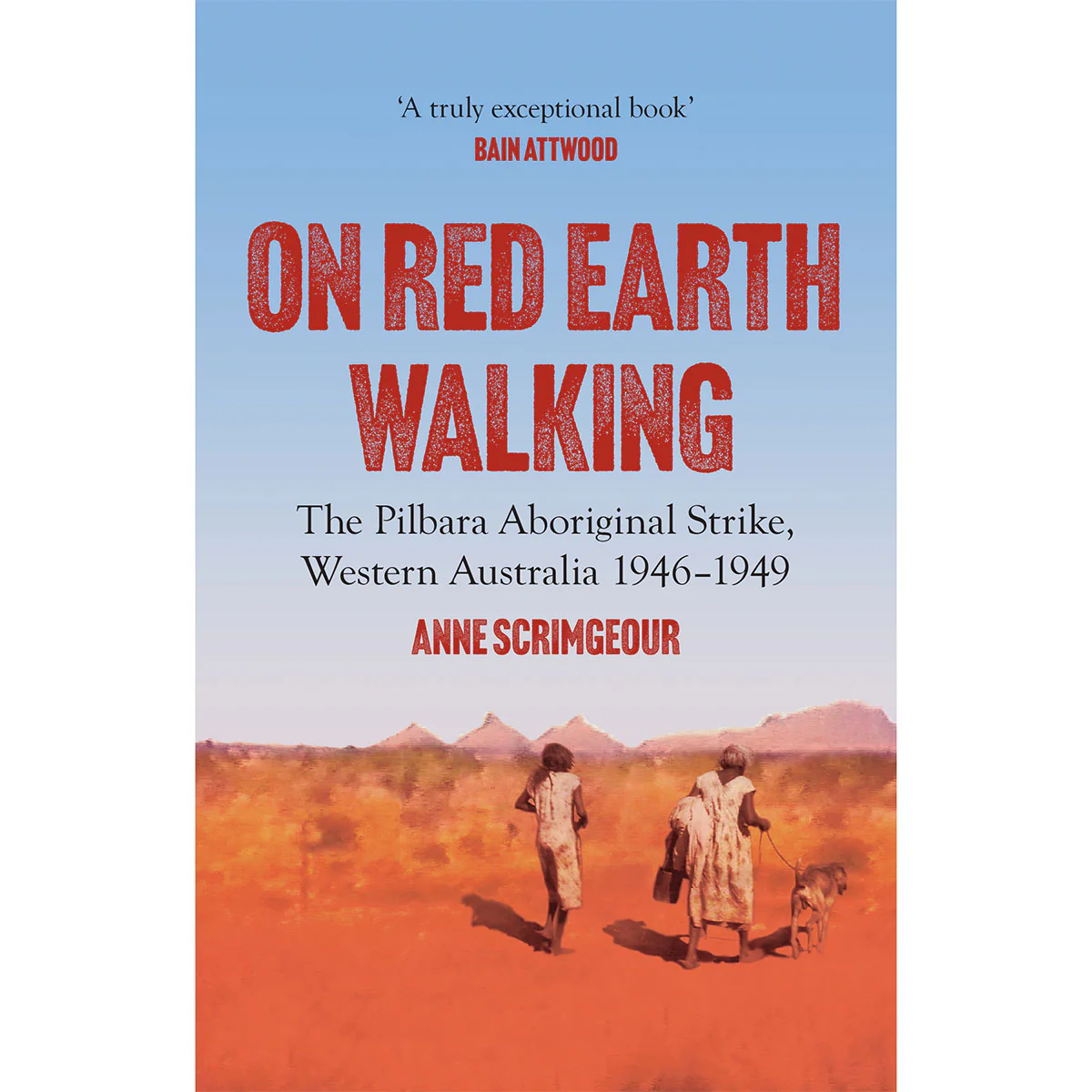 On Red Earth Walking The Pilbara Aboriginal Strike, Western Australia 1946–1949