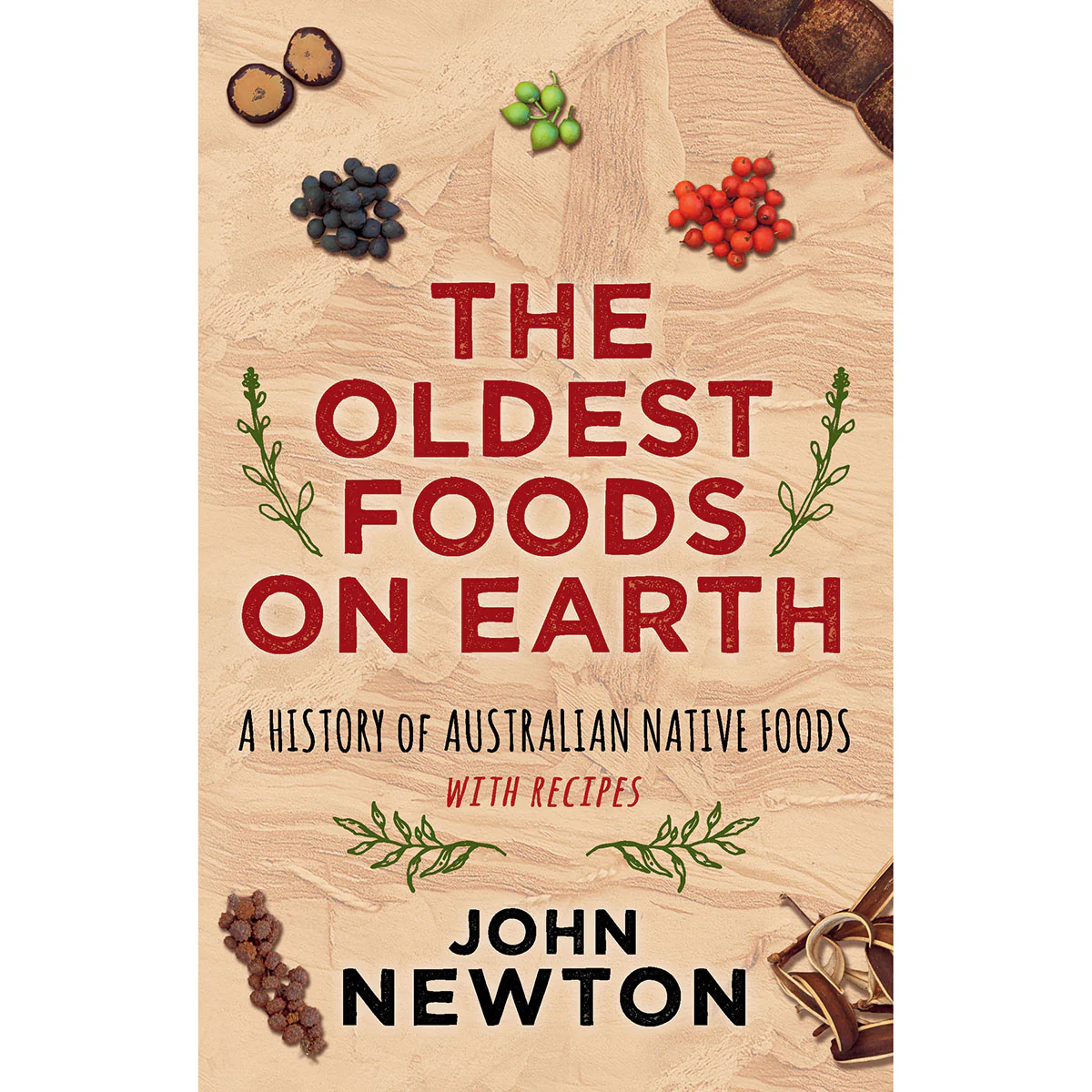 The Oldest Foods on Earth: A History of Australian Native Foods with Recipes