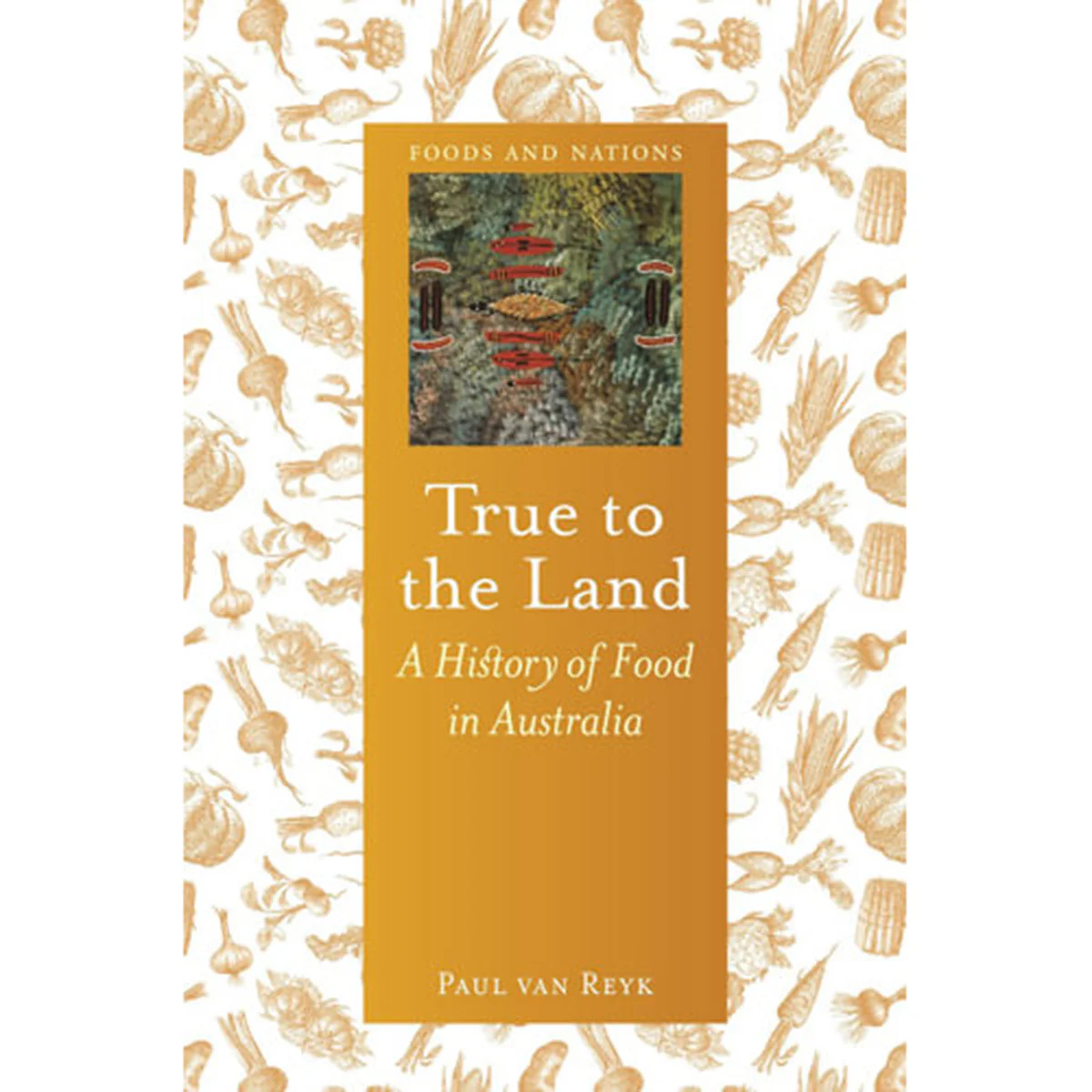 True to the Land: A History of Food in Australia