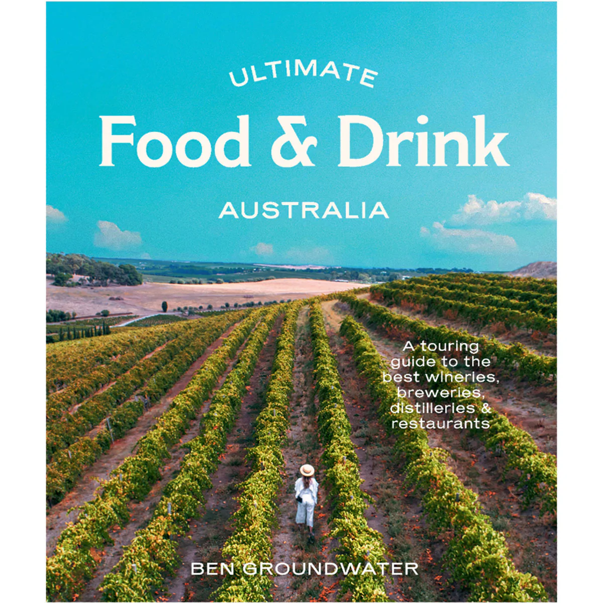 Ultimate Food & Drink: Australia A Guide to the Best Wineries, Breweries, Distilleries and Restaurants